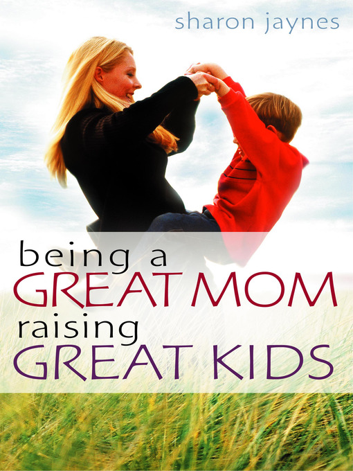 Title details for Being a Great Mom, Raising Great Kids by Sharon E. Jaynes - Available